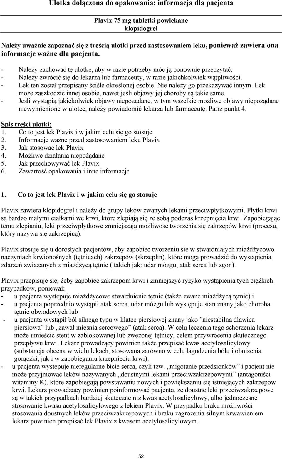- Lek ten został przepisany ściśle określonej osobie. Nie należy go przekazywać innym. Lek może zaszkodzić innej osobie, nawet jeśli objawy jej choroby są takie same.