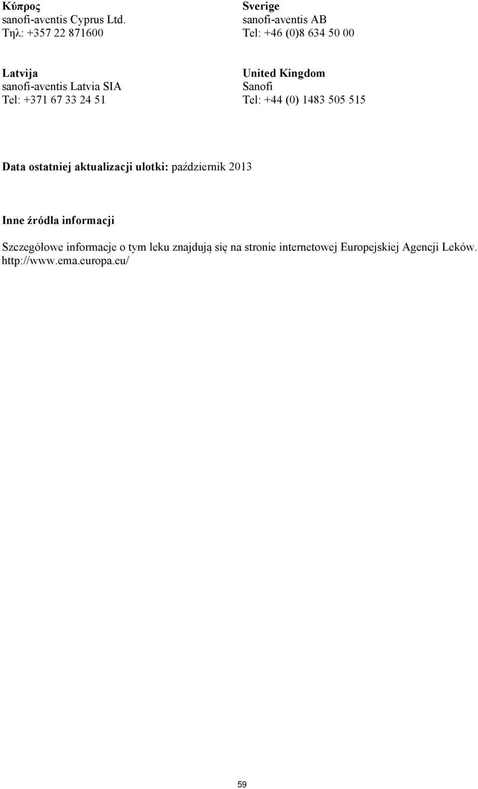 SIA Tel: +371 67 33 24 51 United Kingdom Sanofi Tel: +44 (0) 1483 505 515 Data ostatniej aktualizacji