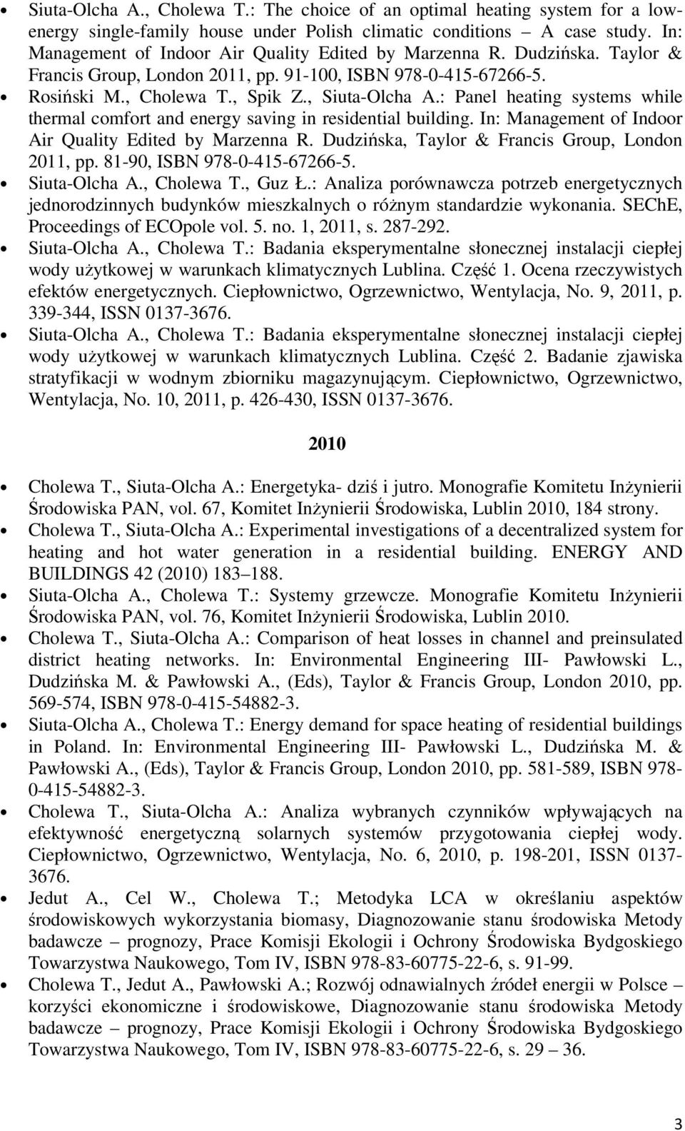 : Panel heating systems while thermal comfort and energy saving in residential building. In: Management of Indoor Air Quality Edited by Marzenna R. Dudzińska, Taylor & Francis Group, London 2011, pp.