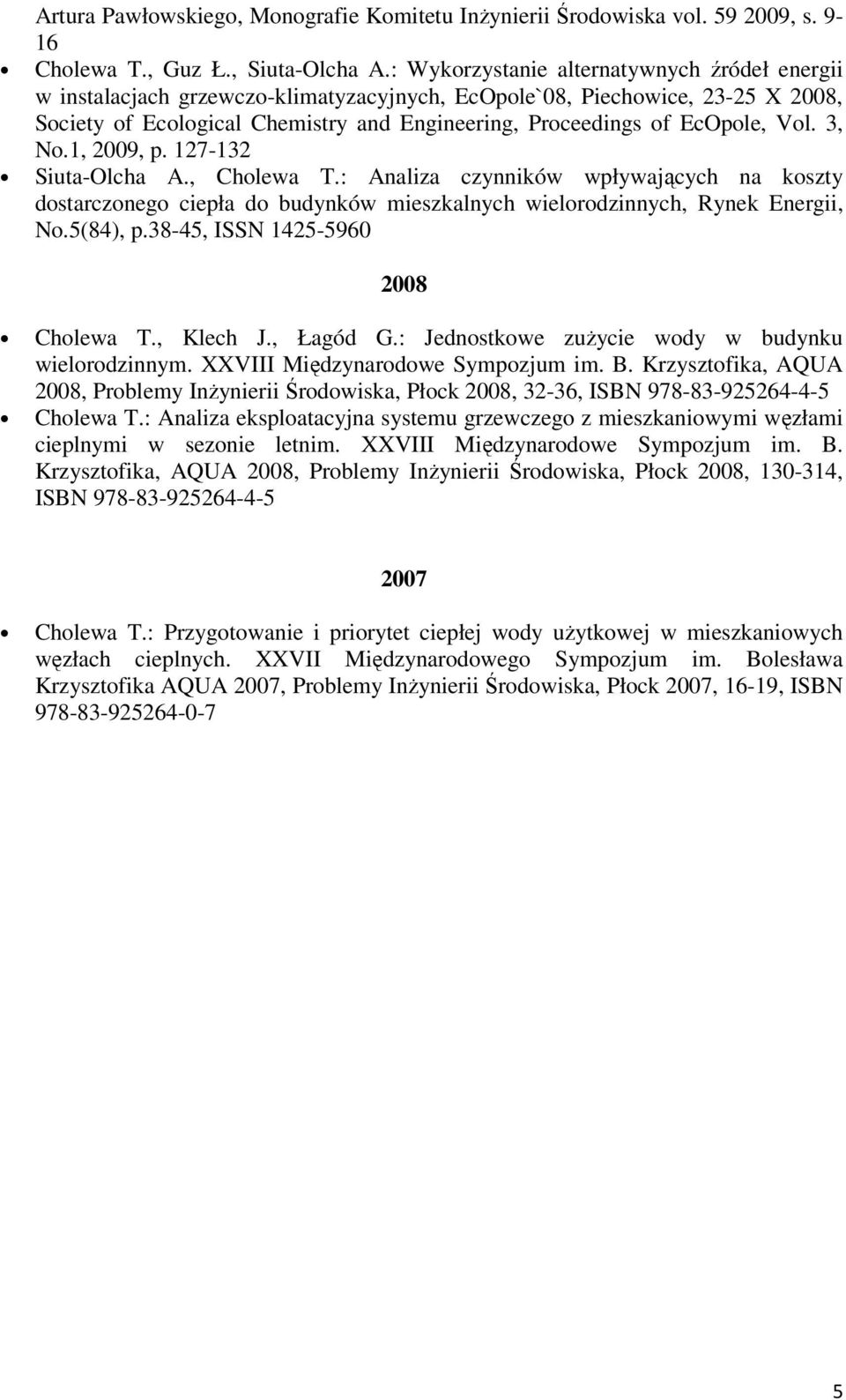 Vol. 3, No.1, 2009, p. 127-132 Siuta-Olcha A., Cholewa T.: Analiza czynników wpływających na koszty dostarczonego ciepła do budynków mieszkalnych wielorodzinnych, Rynek Energii, No.5(84), p.