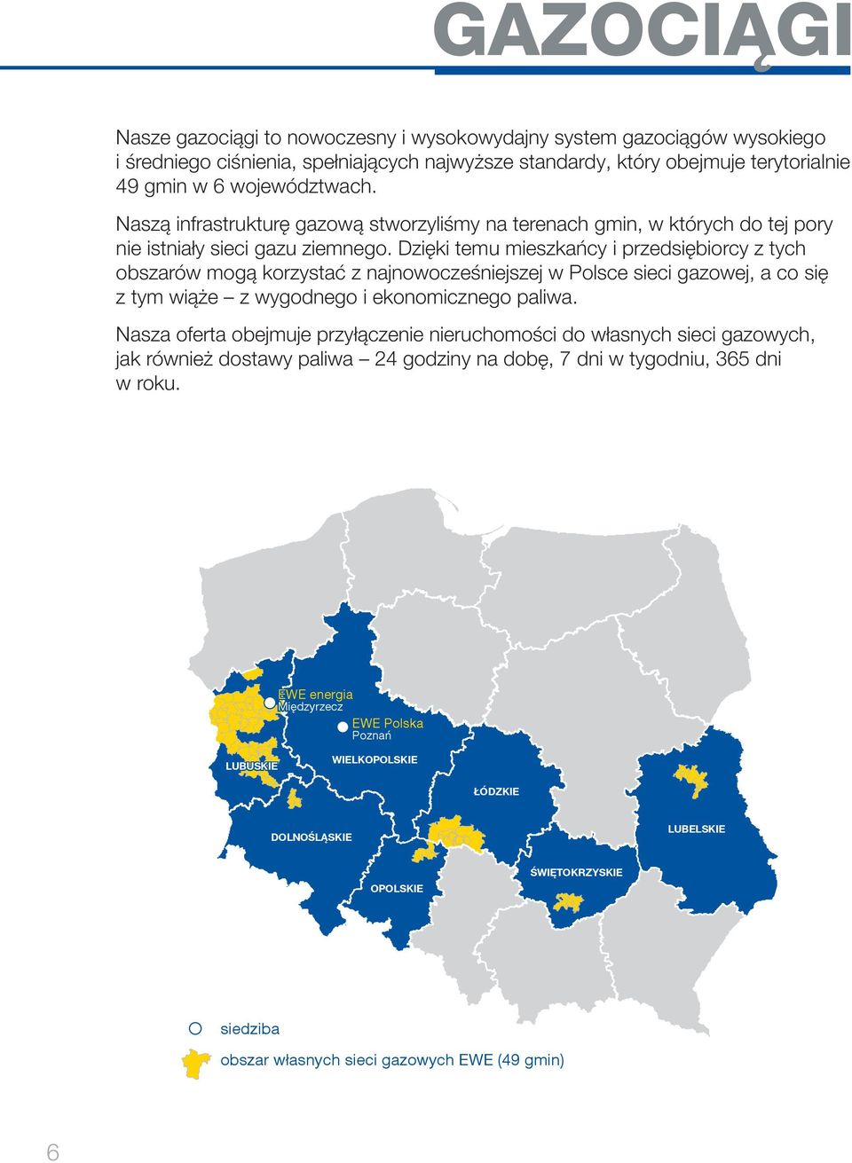 Dzięki temu mieszkańcy i przedsiębiorcy z tych obszarów mogą korzystać z najnowocześniejszej w Polsce sieci gazowej, a co się z tym wiąże z wygodnego i ekonomicznego paliwa.