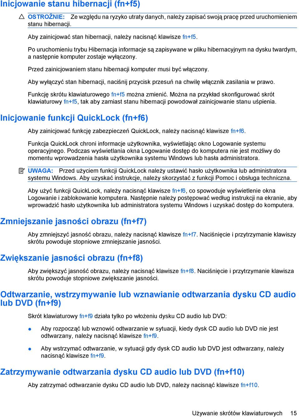 Po uruchomieniu trybu Hibernacja informacje są zapisywane w pliku hibernacyjnym na dysku twardym, a następnie komputer zostaje wyłączony.