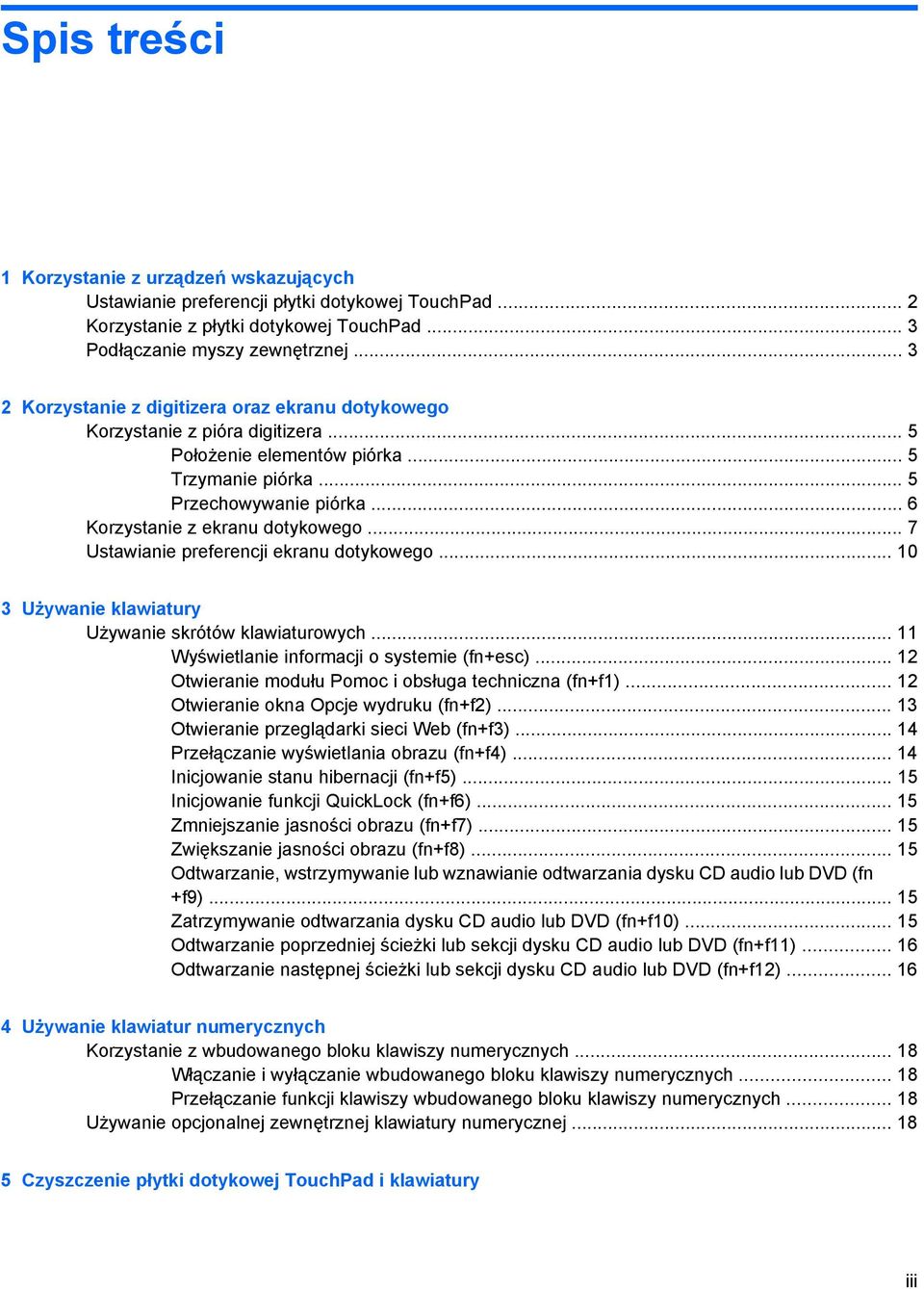 .. 6 Korzystanie z ekranu dotykowego... 7 Ustawianie preferencji ekranu dotykowego... 10 3 Używanie klawiatury Używanie skrótów klawiaturowych... 11 Wyświetlanie informacji o systemie (fn+esc).