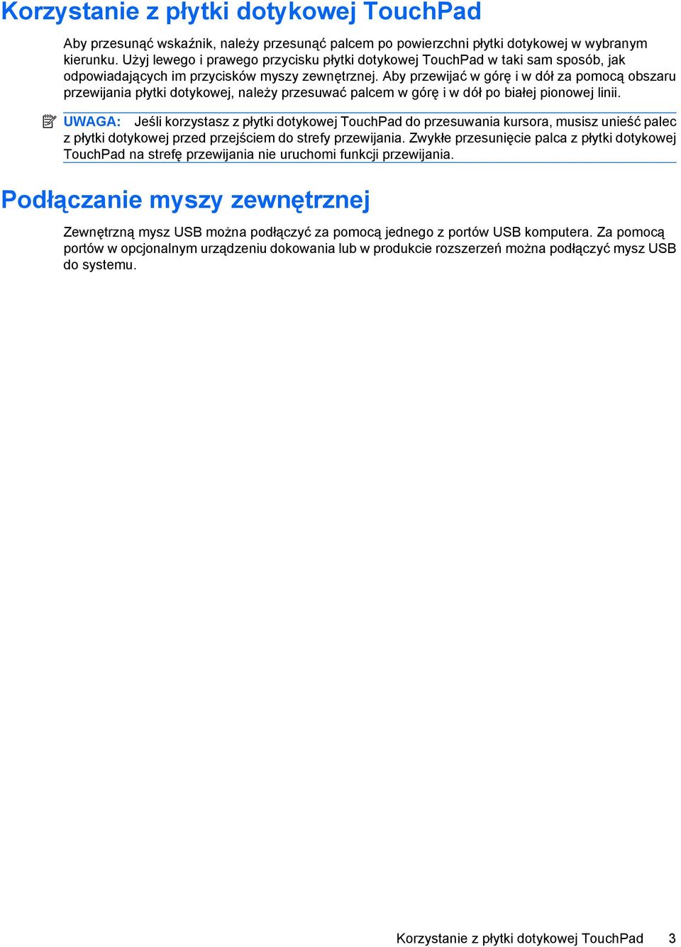 Aby przewijać w górę i w dół za pomocą obszaru przewijania płytki dotykowej, należy przesuwać palcem w górę i w dół po białej pionowej linii.