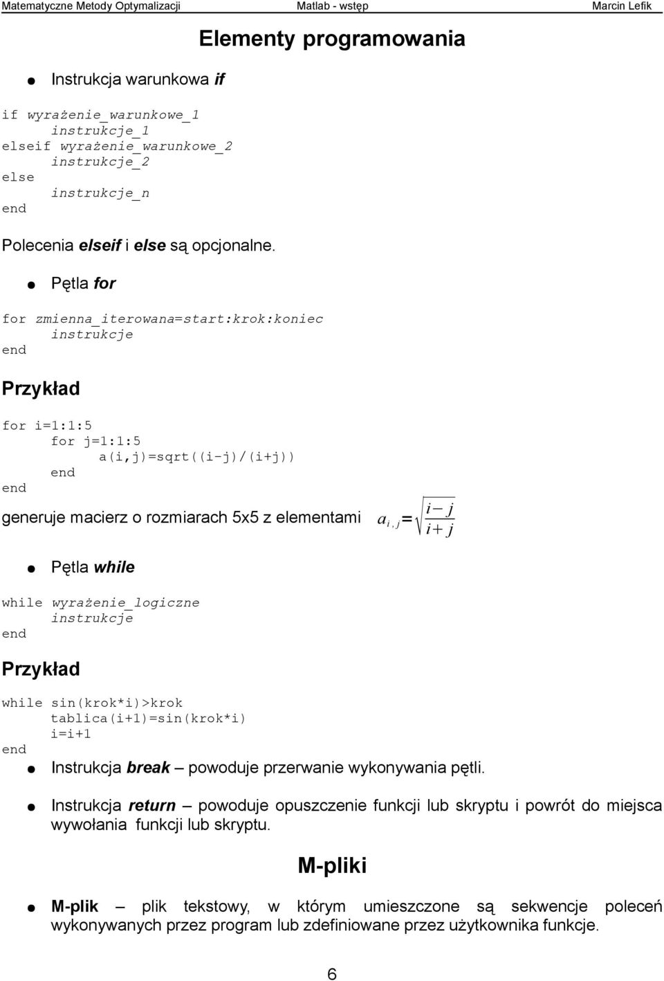 wyrażenie_logiczne instrukcje while sin(krok*i)>krok tablica(i+1)=sin(krok*i) i=i+1 Instrukcja break powoduje przerwanie wykonywania pętli.
