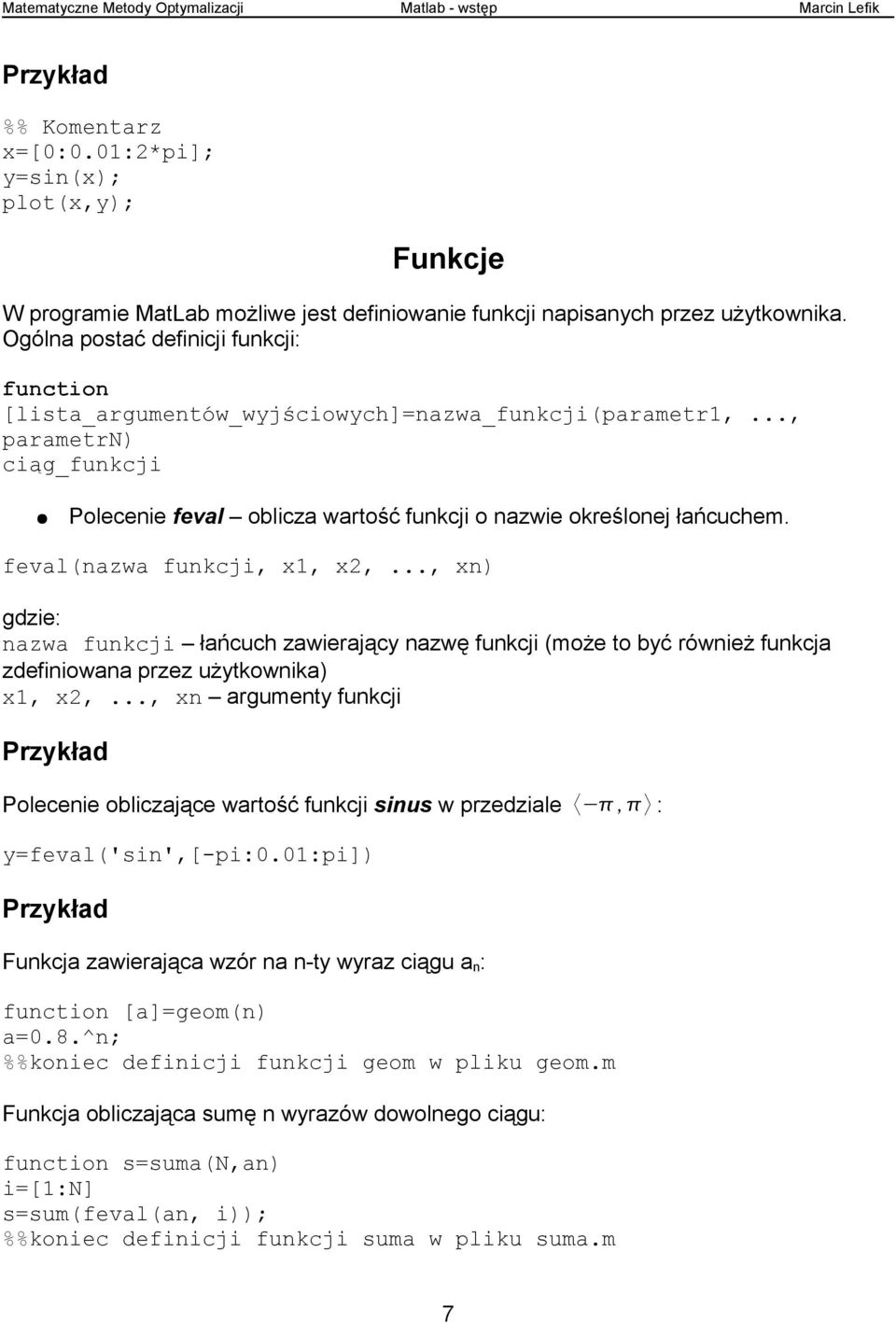 feval(nazwa funkcji, x1, x2,..., xn) gdzie: nazwa funkcji łańcuch zawierający nazwę funkcji (może to być również funkcja zdefiniowana przez użytkownika) x1, x2,.
