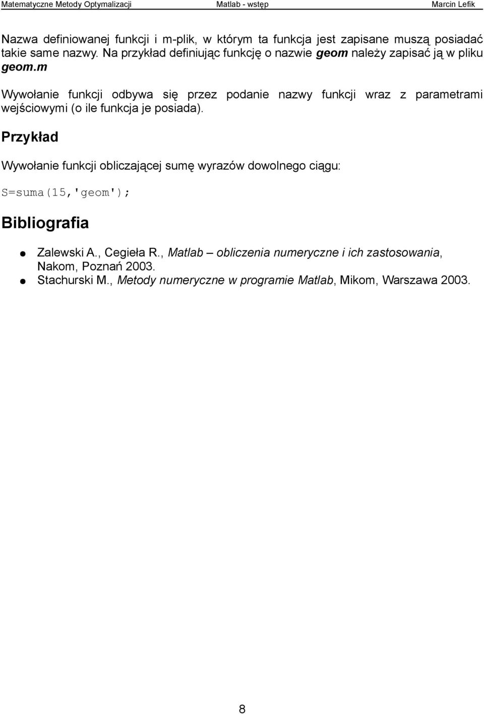 m Wywołanie funkcji odbywa się przez podanie nazwy funkcji wraz z parametrami wejściowymi (o ile funkcja je posiada).