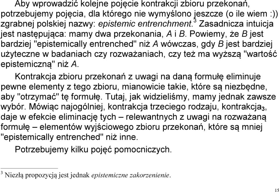 Powiemy, że B jest bardziej "epistemically entrenched" niż A wówczas, gdy B jest bardziej użyteczne w badaniach czy rozważaniach, czy też ma wyższą "wartość epistemiczną" niż A.