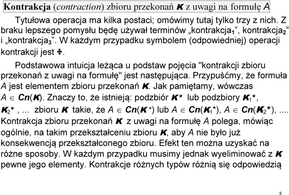 Podstawowa intuicja leżąca u podstaw pojęcia "kontrakcji zbioru przekonań z uwagi na formułę" jest następująca. Przypuśćmy, że formuła A jest elementem zbioru przekonań K.