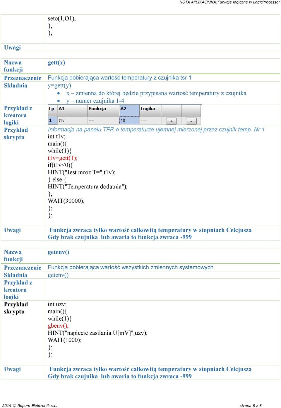 Nr 1 int t1v; t1v=gett(1); if(t1v<0){ HINT("Jest mroz T=",t1v); } else { HINT("Temperatura dodatnia"); WAIT(30000); Funkcja zwraca tylko wartość całkowitą temperatury w stopniach Celcjusza Gdy brak