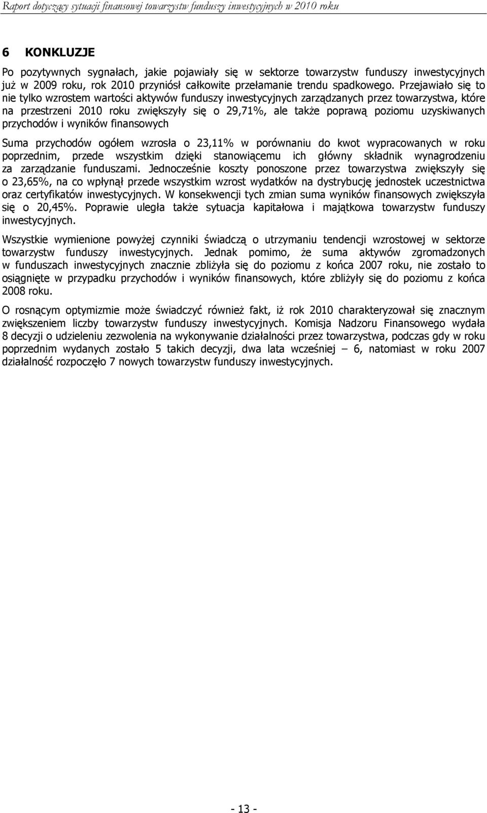 uzyskiwanych przychodów i wyników finansowych Suma przychodów ogółem wzrosła o 23,11% w porównaniu do kwot wypracowanych w roku poprzednim, przede wszystkim dzięki stanowiącemu ich główny składnik