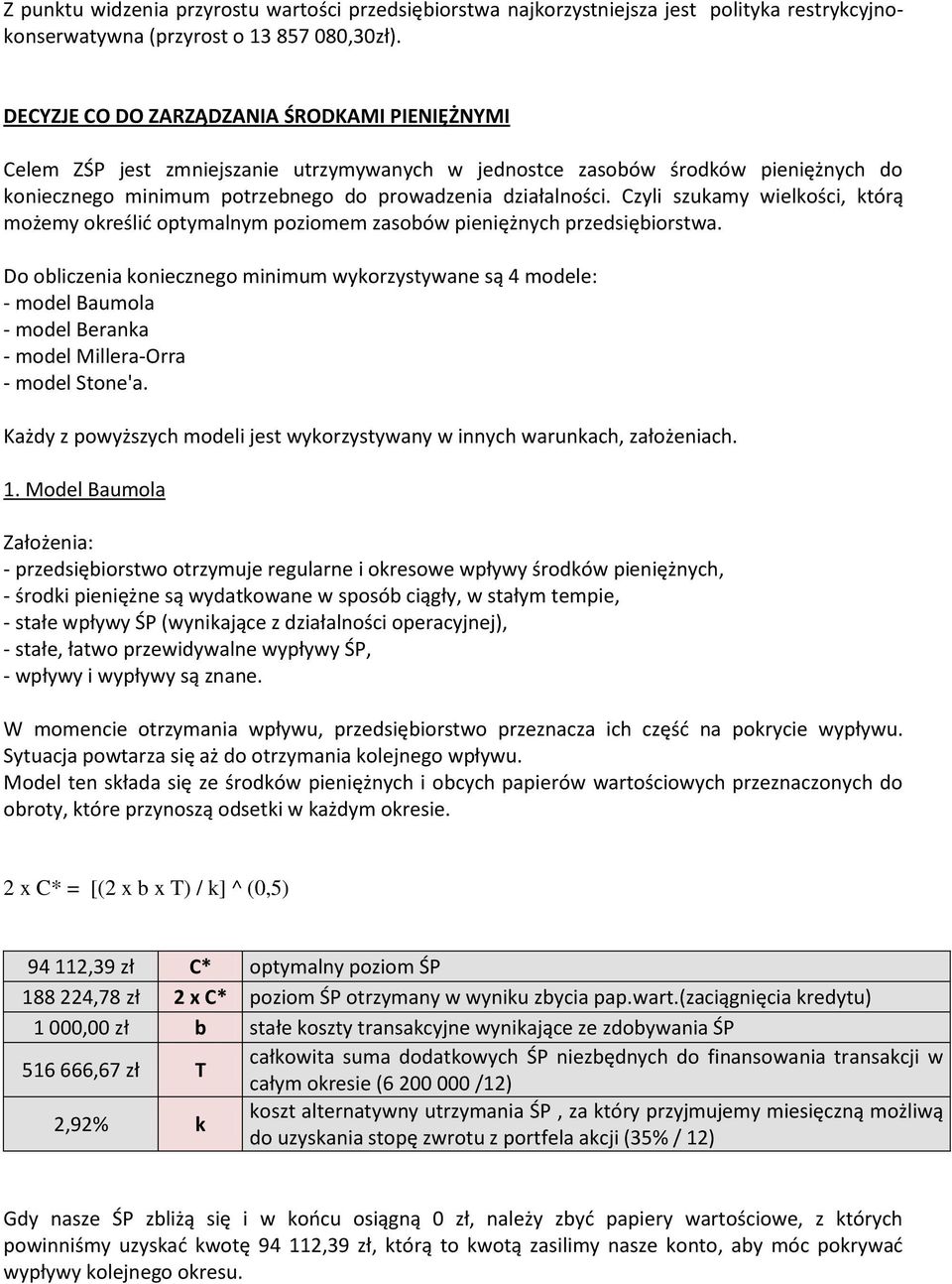 Czyli szukamy wielkości, którą możemy określid optymalnym poziomem zasobów pieniężnych przedsiębiorstwa.