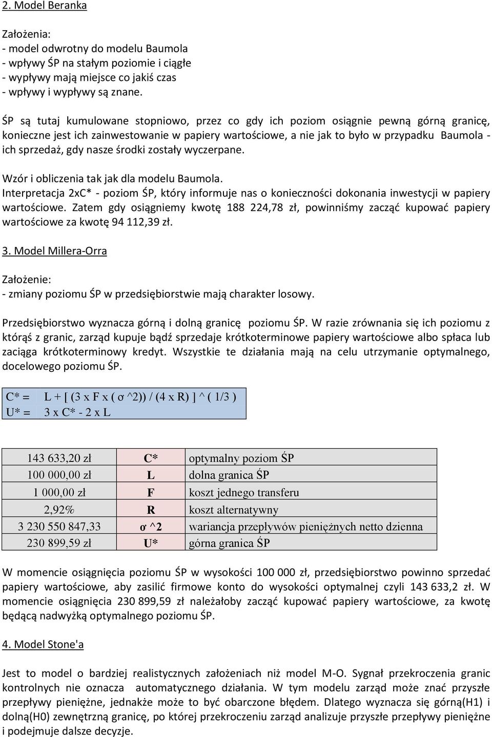 gdy nasze środki zostały wyczerpane. Wzór i obliczenia tak jak dla modelu Baumola. Interpretacja 2xC* - poziom ŚP, który informuje nas o konieczności dokonania inwestycji w papiery wartościowe.