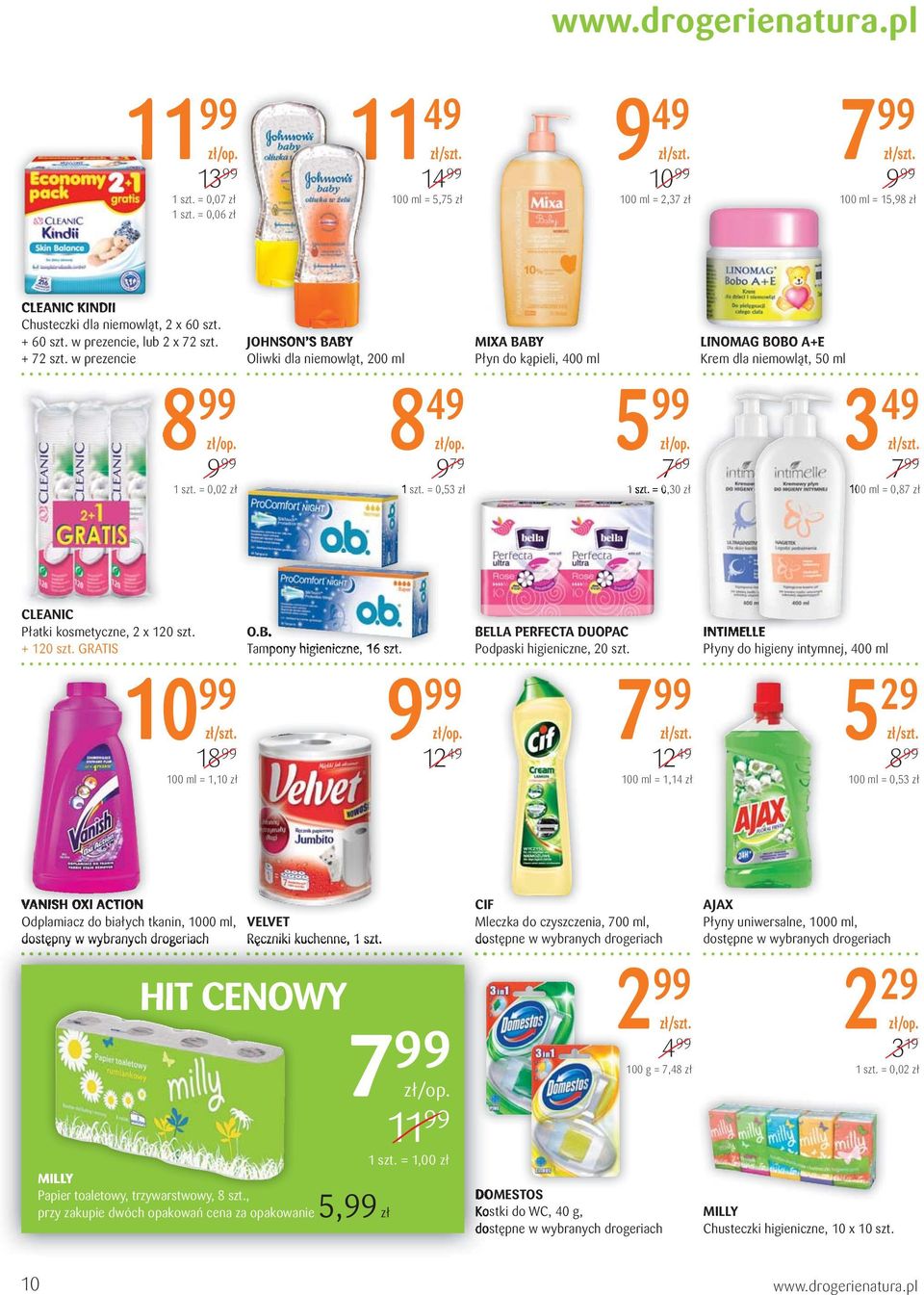 = 0,30 zł LINOMAG BOBO A+E Krem dla niemowląt, 50 ml 49 100 ml = 0,87 zł CLEANIC Płatki kosmetyczne, 2 x 120 szt. + 120 szt. GRATIS 10 99 1 100 ml = 1,10 zł O.B. Tampony higieniczne, 16 szt.