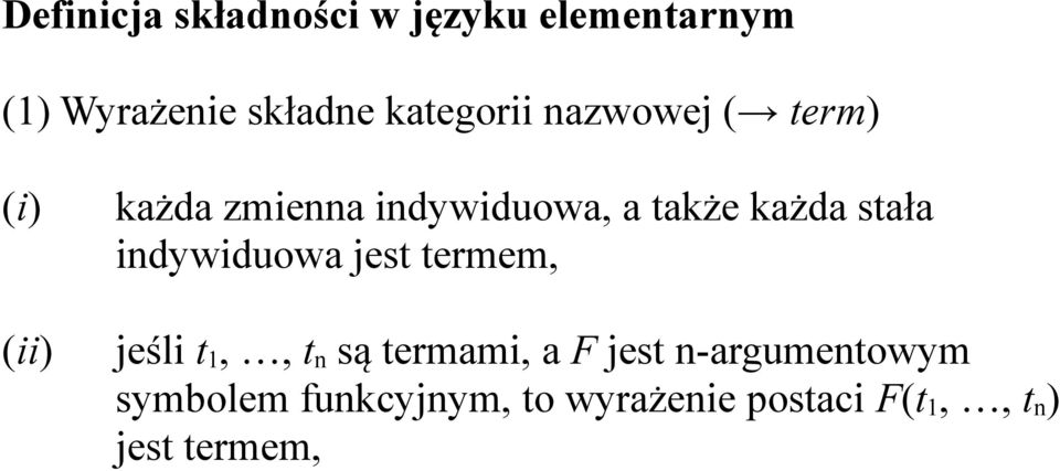 każda stała indywiduowa jest termem, jeśli t 1,, t n są termami, a F jest
