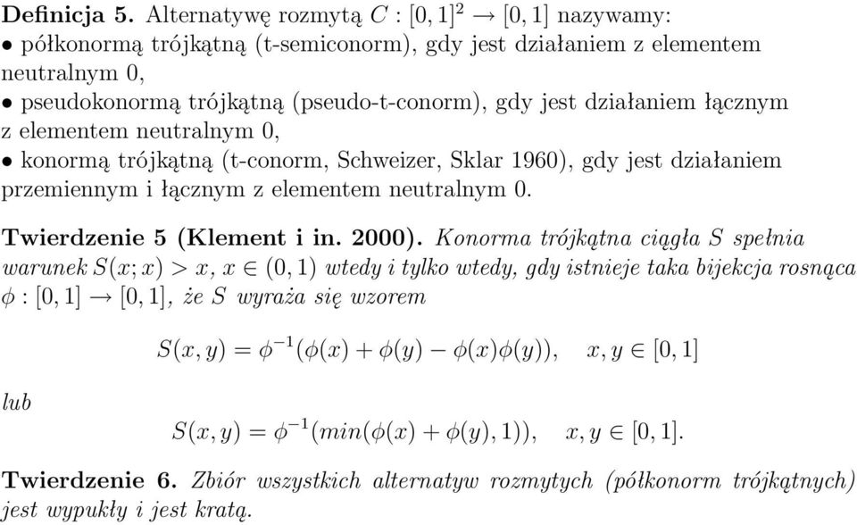 działaniem łącznym z elementem neutralnym 0, konormą trójkątną (t-conorm, Schweizer, Sklar 1960), gdy jest działaniem przemiennym i łącznym z elementem neutralnym 0.