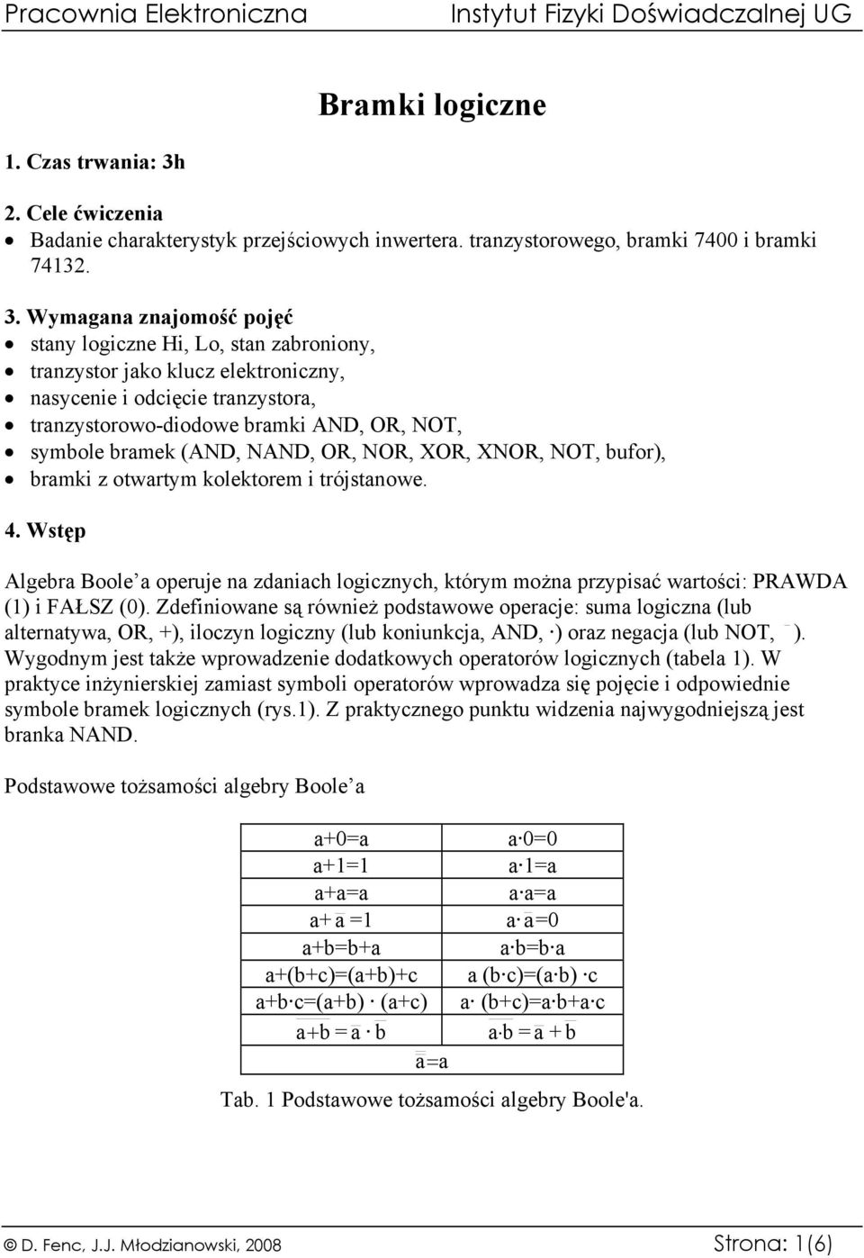 Wymagana znajomość pojęć stany logiczne Hi, Lo, stan zabroniony, tranzystor jako klucz elektroniczny, nasycenie i odcięcie tranzystora, tranzystorowo-diodowe bramki AND, OR, NOT, symbole bramek (AND,