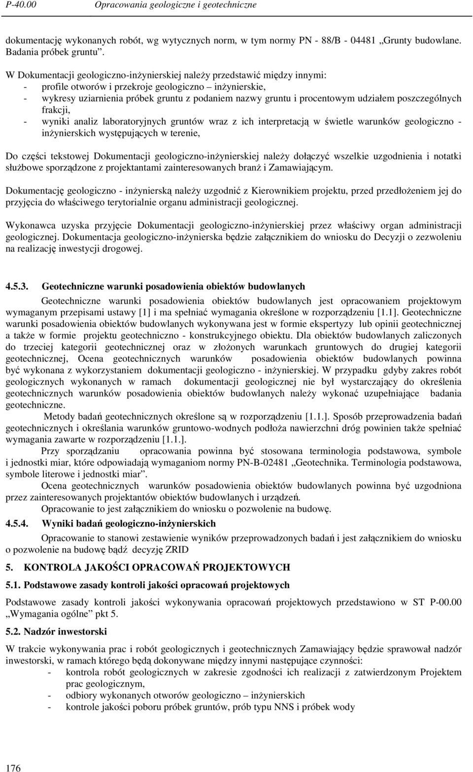procentowym udziałem poszczególnych frakcji, - wyniki analiz laboratoryjnych gruntów wraz z ich interpretacją w świetle warunków geologiczno - inŝynierskich występujących w terenie, Do części