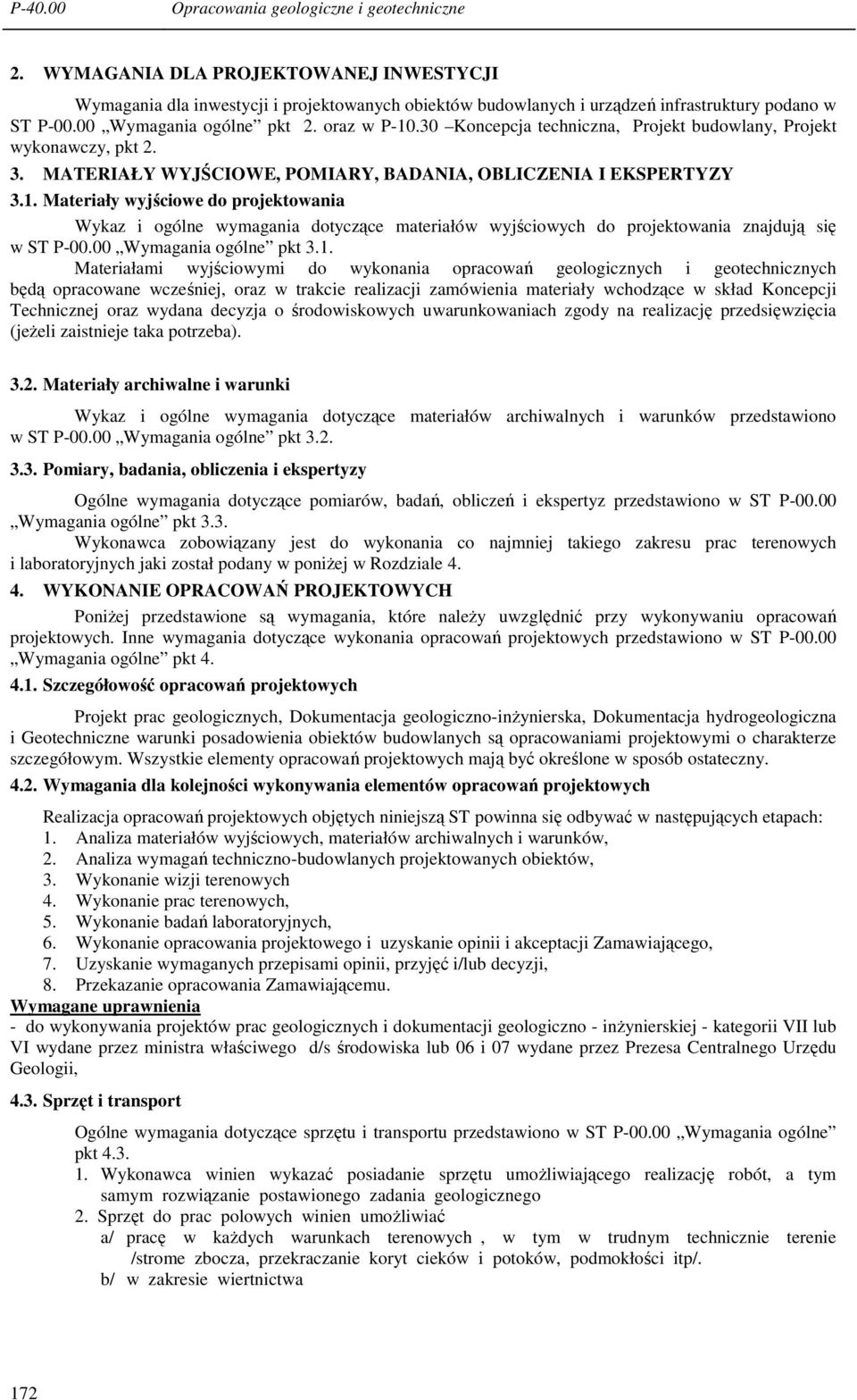 Materiały wyjściowe do projektowania Wykaz i ogólne wymagania dotyczące materiałów wyjściowych do projektowania znajdują się w ST P-00.00 Wymagania ogólne pkt 3.1.