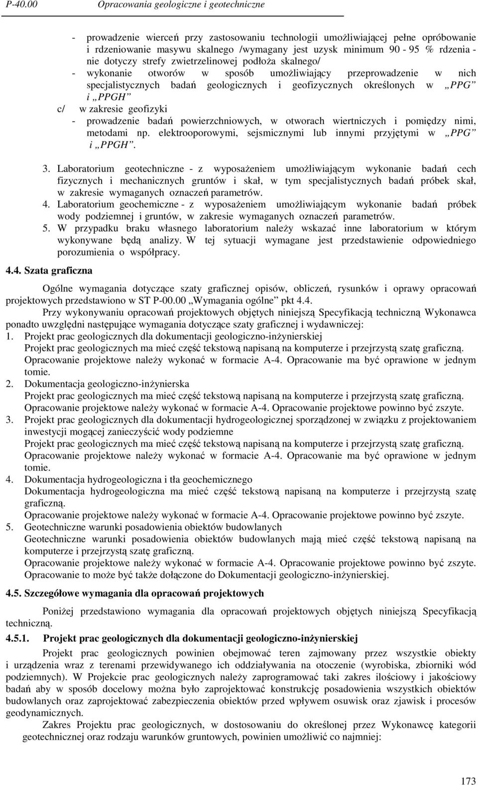 prowadzenie badań powierzchniowych, w otworach wiertniczych i pomiędzy nimi, metodami np. elektrooporowymi, sejsmicznymi lub innymi przyjętymi w PPG i PPGH. 3.