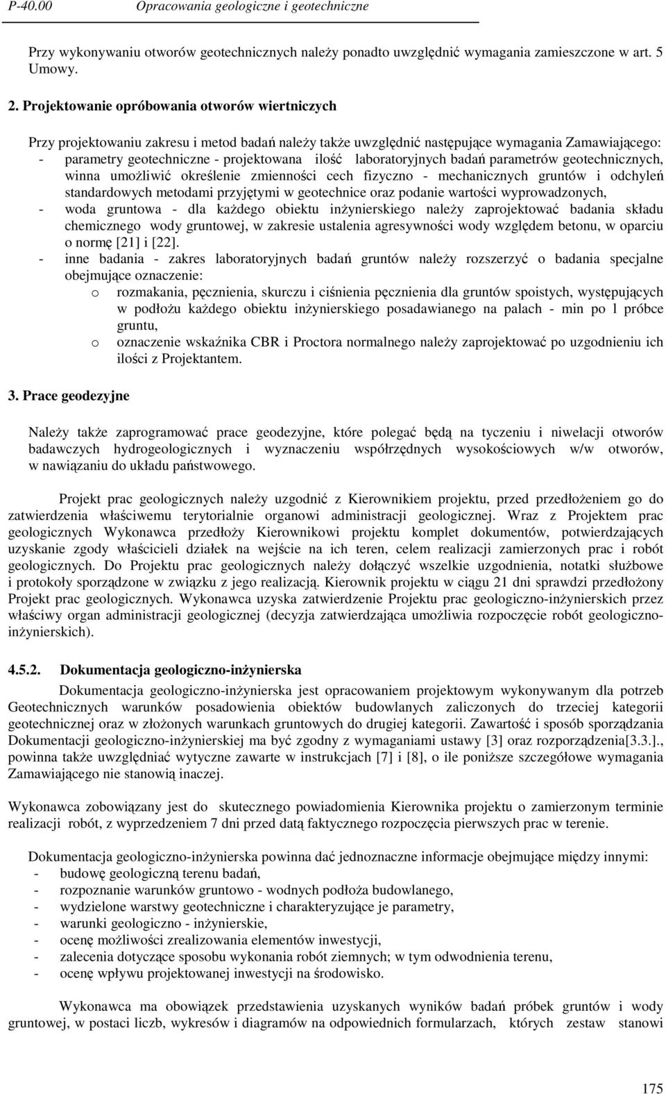 laboratoryjnych badań parametrów geotechnicznych, winna umoŝliwić określenie zmienności cech fizyczno - mechanicznych gruntów i odchyleń standardowych metodami przyjętymi w geotechnice oraz podanie