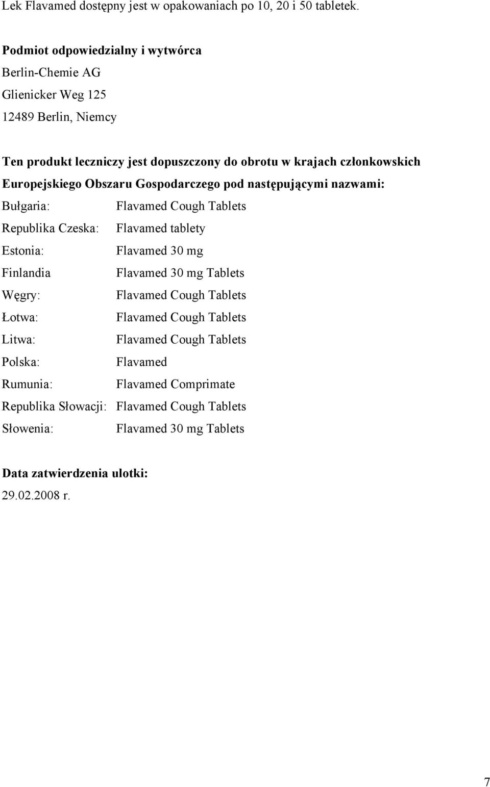 w krajach członkowskich Europejskiego Obszaru Gospodarczego pod następującymi nazwami: Bułgaria: Republika Czeska: Flavamed tablety