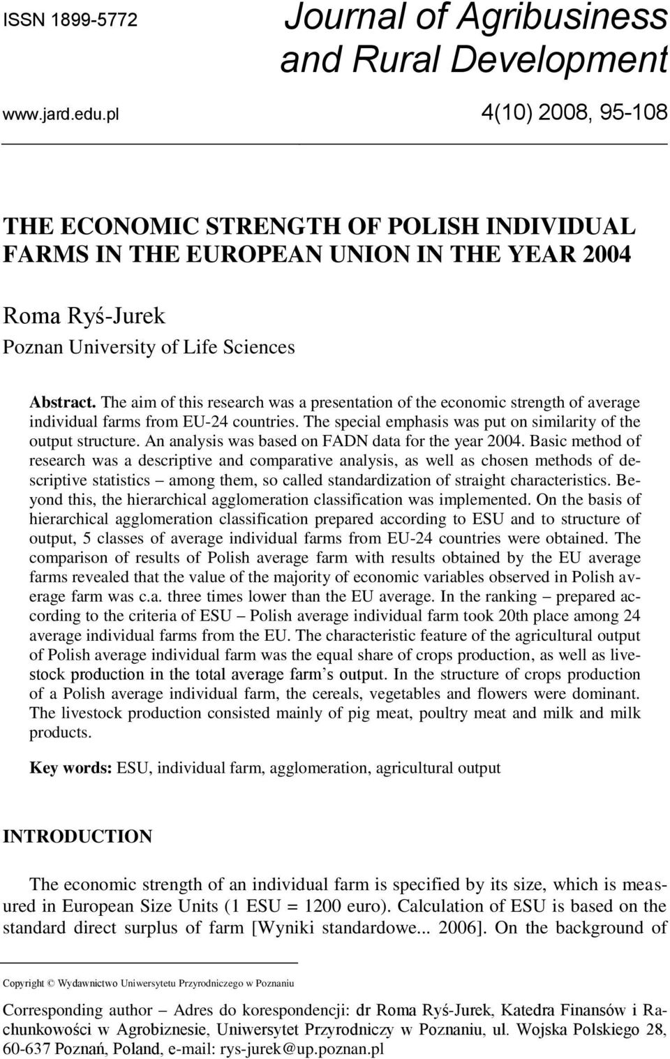 The aim of this research was a presentation of the economic strength of average individual farms from EU-24 countries. The special emphasis was put on similarity of the output structure.