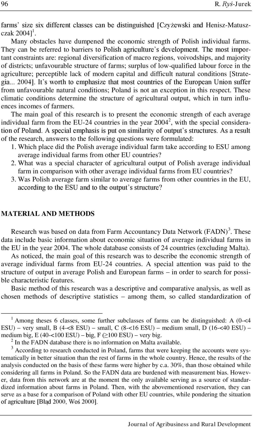 The most important constraints are: regional diversification of macro regions, voivodships, and majority of districts; unfavourable structure of farms; surplus of low-qualified labour force in the
