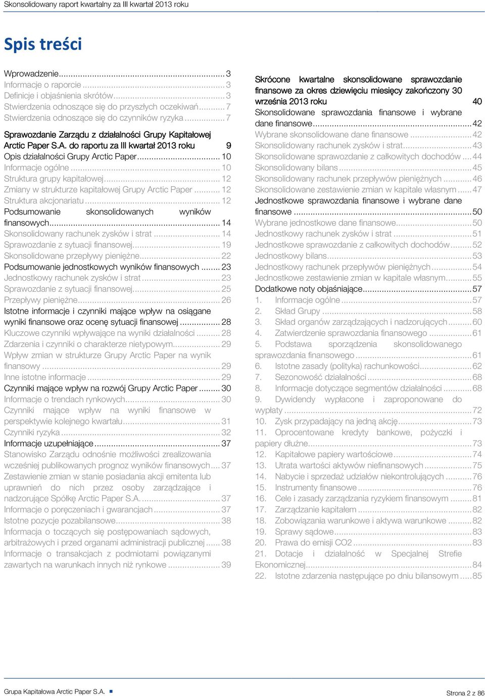 .. 10 Struktura grupy kapitałowej... 12 Zmiany w strukturze kapitałowej Grupy Arctic Paper... 12 Struktura akcjonariatu... 12 Podsumowanie skonsolidowanych wyników finansowych.