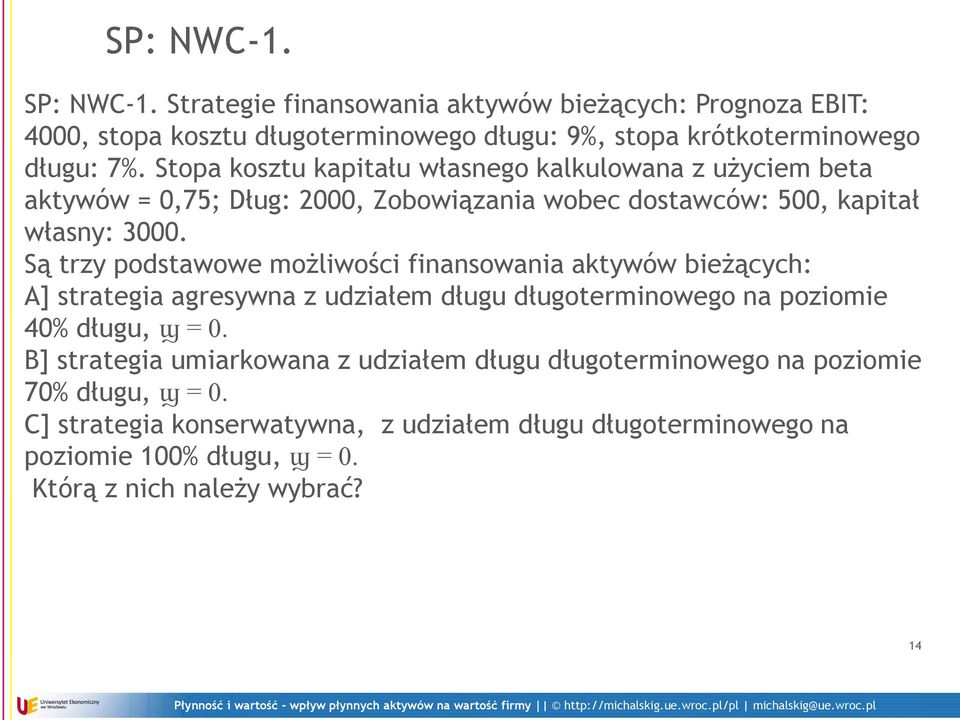 Są trzy podstawowe możliwości finansowania aktywów bieżących: A] strategia agresywna z udziałem długu długoterminowego na poziomie 40% długu, ϣ = 0.