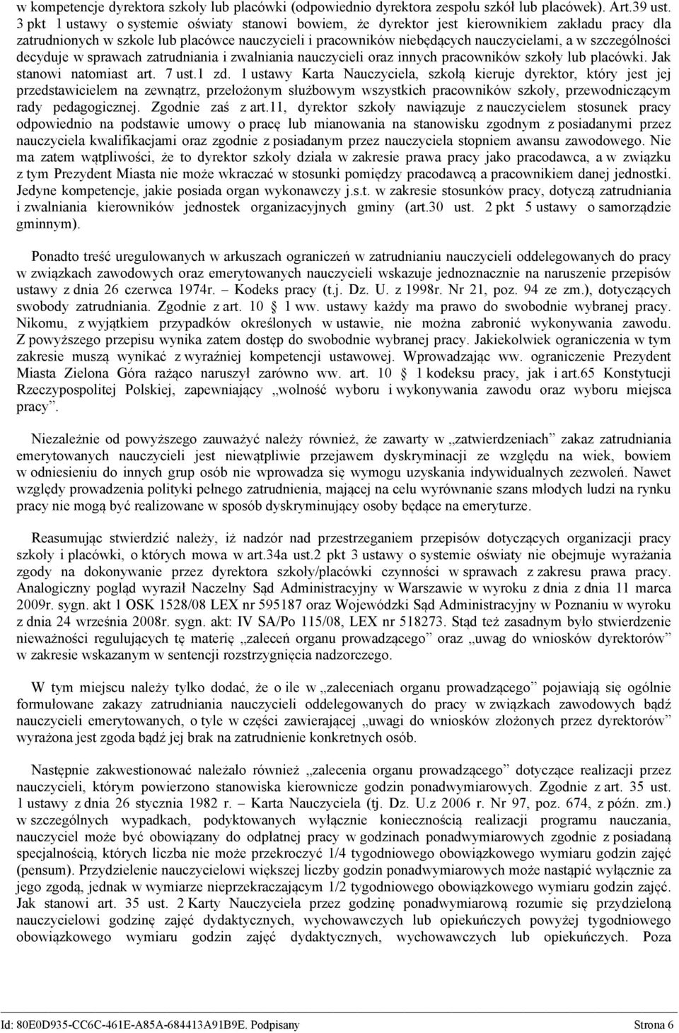 szczególności decyduje w sprawach zatrudniania i zwalniania nauczycieli oraz innych pracowników szkoły lub placówki. Jak stanowi natomiast art. 7 ust.1 zd.