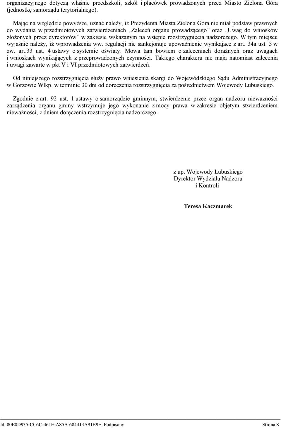 złożonych przez dyrektorów w zakresie wskazanym na wstępie rozstrzygnięcia nadzorczego. W tym miejscu wyjaśnić należy, iż wprowadzenia ww. regulacji nie sankcjonuje upoważnienie wynikające z art.