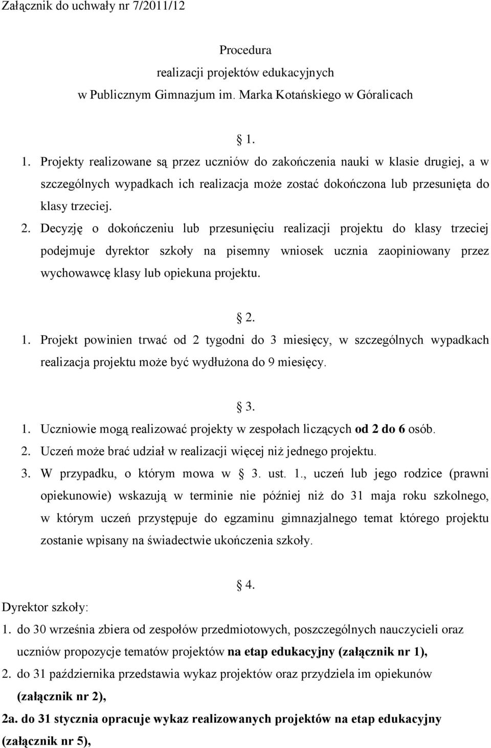 Decyzję o dokończeniu lub przesunięciu realizacji projektu do klasy trzeciej podejmuje dyrektor szkoły na pisemny wniosek ucznia zaopiniowany przez wychowawcę klasy lub opiekuna projektu. 2. 1.