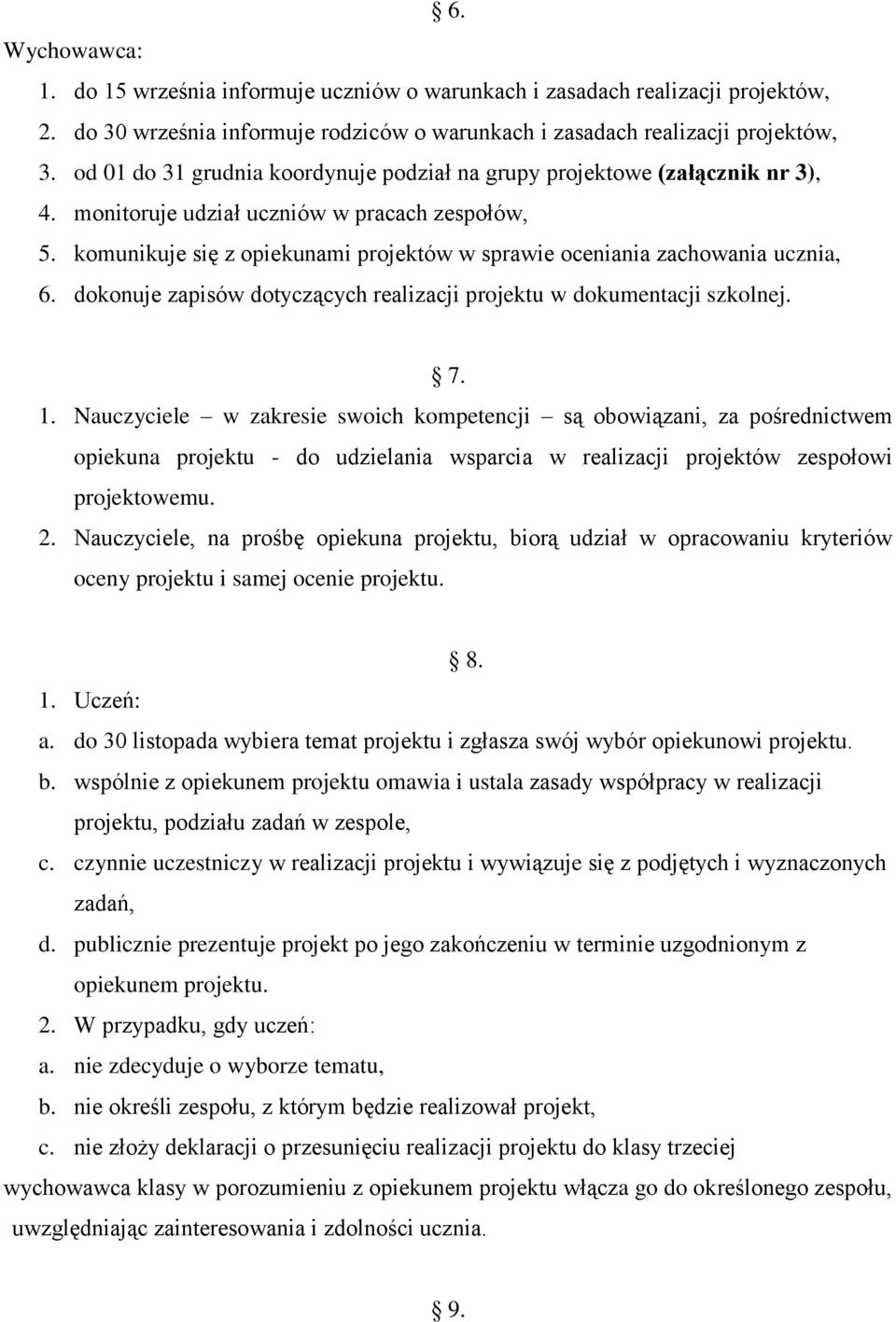 komunikuje się z opiekunami projektów w sprawie oceniania zachowania ucznia, 6. dokonuje zapisów dotyczących realizacji projektu w dokumentacji szkolnej. 7. 1.