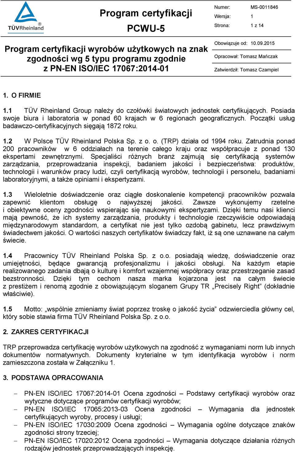 Posiada swoje biura i laboratoria w ponad 60 krajach w 6 regionach geograficznych. Początki usług badawczo-certyfikacyjnych sięgają 1872 roku. 1.2 W Polsce TÜV Rheinland Polska Sp. z o.