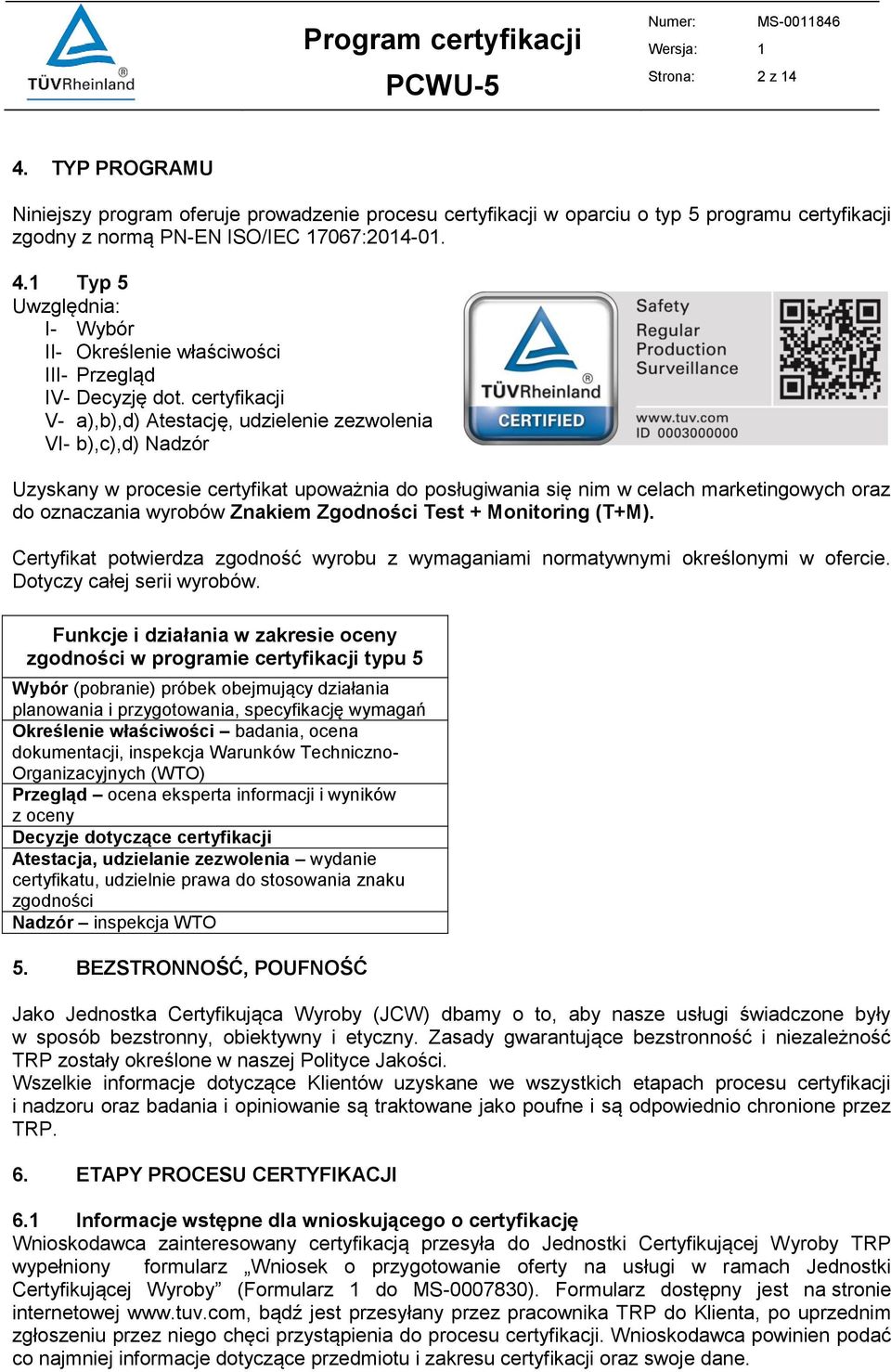 Znakiem Zgodności Test + Monitoring (T+M). Certyfikat potwierdza zgodność wyrobu z wymaganiami normatywnymi określonymi w ofercie. Dotyczy całej serii wyrobów.