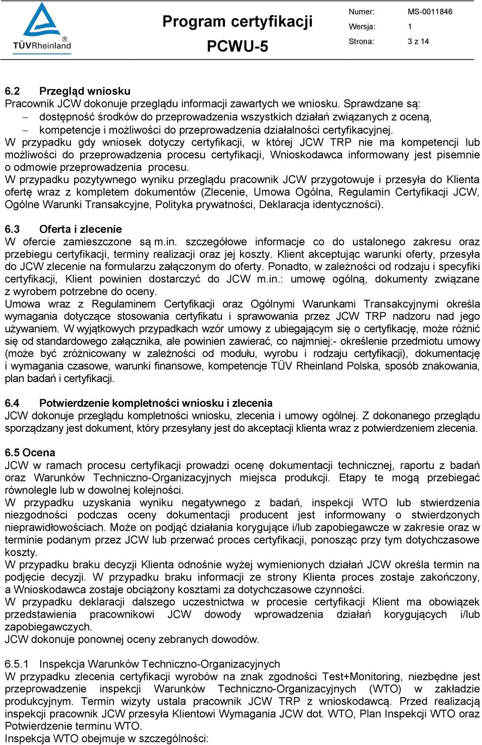 W przypadku gdy wniosek dotyczy certyfikacji, w której JCW TRP nie ma kompetencji lub możliwości do przeprowadzenia procesu certyfikacji, Wnioskodawca informowany jest pisemnie o odmowie
