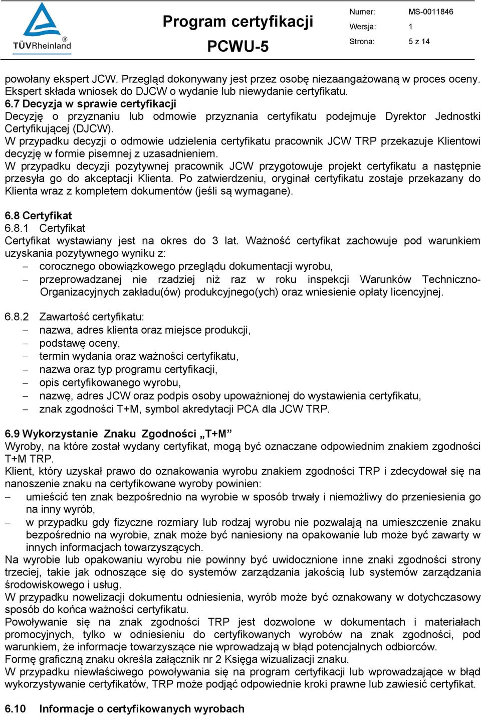 W przypadku decyzji o odmowie udzielenia certyfikatu pracownik JCW TRP przekazuje Klientowi decyzję w formie pisemnej z uzasadnieniem.