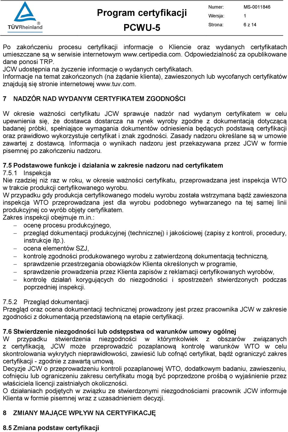Informacje na temat zakończonych (na żądanie klienta), zawieszonych lub wycofanych certyfikatów znajdują się stronie internetowej www.tuv.com.