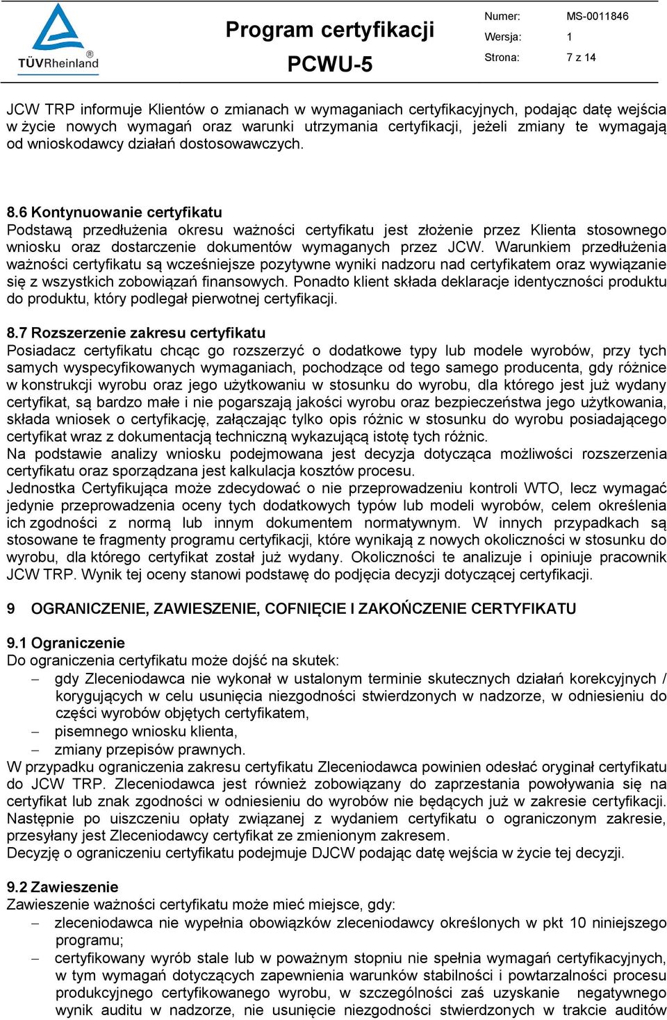 6 Kontynuowanie certyfikatu Podstawą przedłużenia okresu ważności certyfikatu jest złożenie przez Klienta stosownego wniosku oraz dostarczenie dokumentów wymaganych przez JCW.