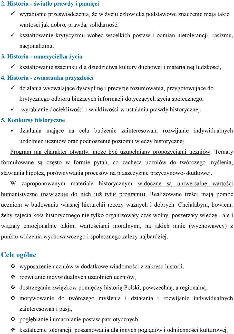 Historia - zwiastunka przyszłości działania wyzwalające dyscyplinę i precyzję rozumowania, przygotowujące do krytycznego odbioru bieżących informacji dotyczących życia społecznego, wyrabianie