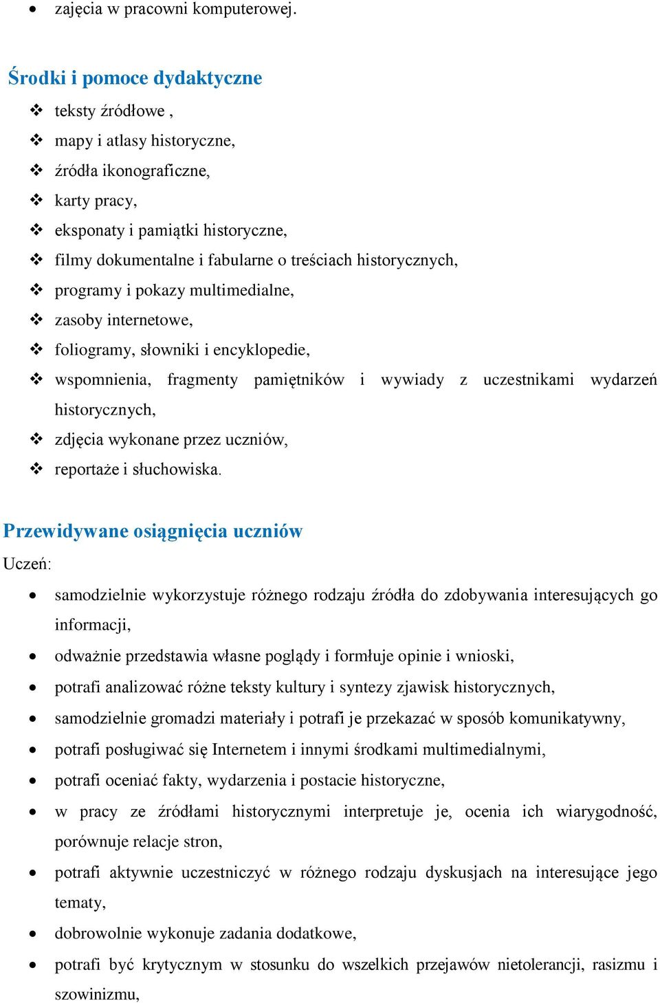programy i pokazy multimedialne, zasoby internetowe, foliogramy, słowniki i encyklopedie, wspomnienia, fragmenty pamiętników i wywiady z uczestnikami wydarzeń historycznych, zdjęcia wykonane przez