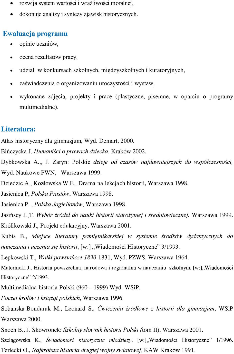 projekty i prace (plastyczne, pisemne, w oparciu o programy multimedialne). Literatura: Atlas historyczny dla gimnazjum, Wyd. Demart, 2000. Bińczycka J. Humaniści o prawach dziecka. Kraków 2002.