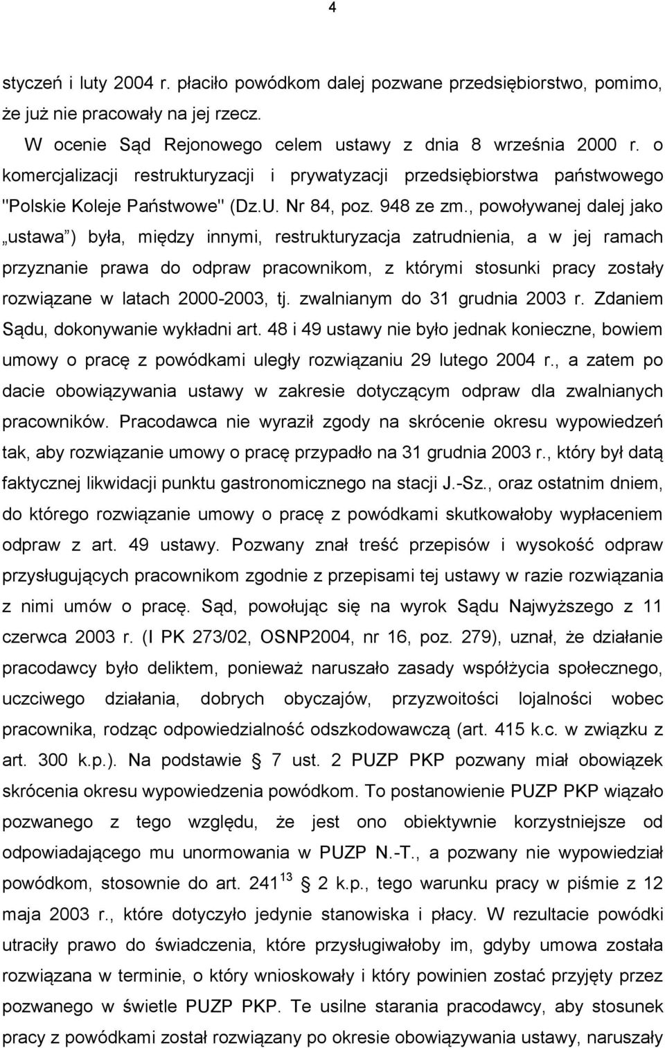 , powoływanej dalej jako ustawa ) była, między innymi, restrukturyzacja zatrudnienia, a w jej ramach przyznanie prawa do odpraw pracownikom, z którymi stosunki pracy zostały rozwiązane w latach