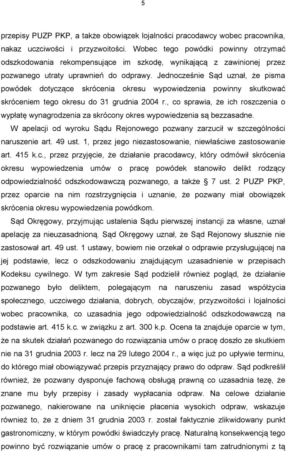 Jednocześnie Sąd uznał, że pisma powódek dotyczące skrócenia okresu wypowiedzenia powinny skutkować skróceniem tego okresu do 31 grudnia 2004 r.