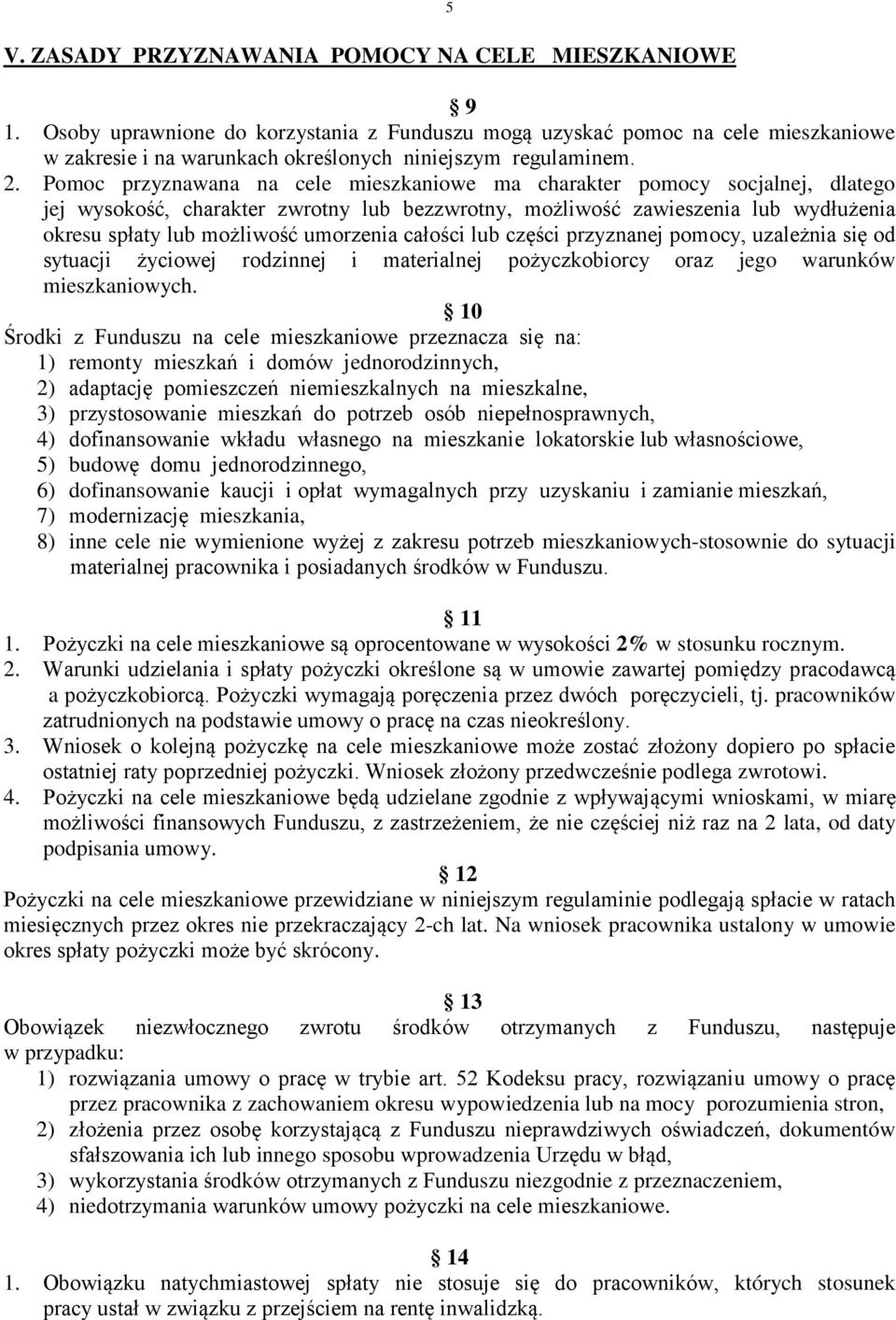 Pomoc przyznawana na cele mieszkaniowe ma charakter pomocy socjalnej, dlatego jej wysokość, charakter zwrotny lub bezzwrotny, możliwość zawieszenia lub wydłużenia okresu spłaty lub możliwość