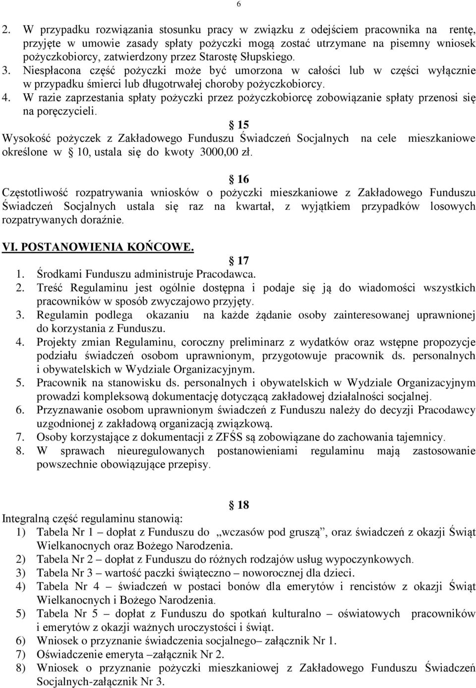 W razie zaprzestania spłaty pożyczki przez pożyczkobiorcę zobowiązanie spłaty przenosi się na poręczycieli.