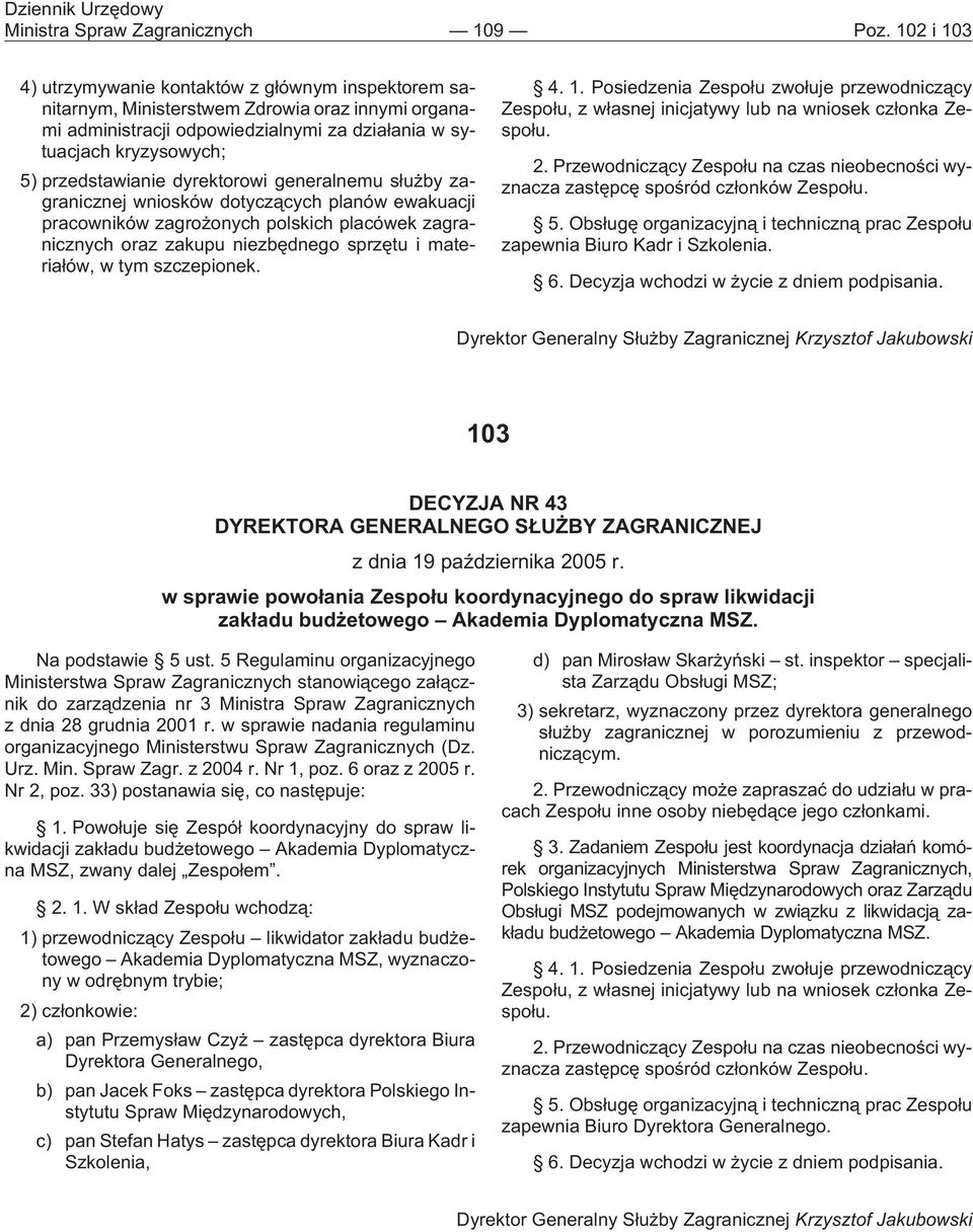 przedstawianie dyrektorowi generalnemu s³u by zagranicznej wniosków dotycz¹cych planów ewakuacji pracowników zagro onych polskich placówek zagranicznych oraz zakupu niezbêdnego sprzêtu i materia³ów,