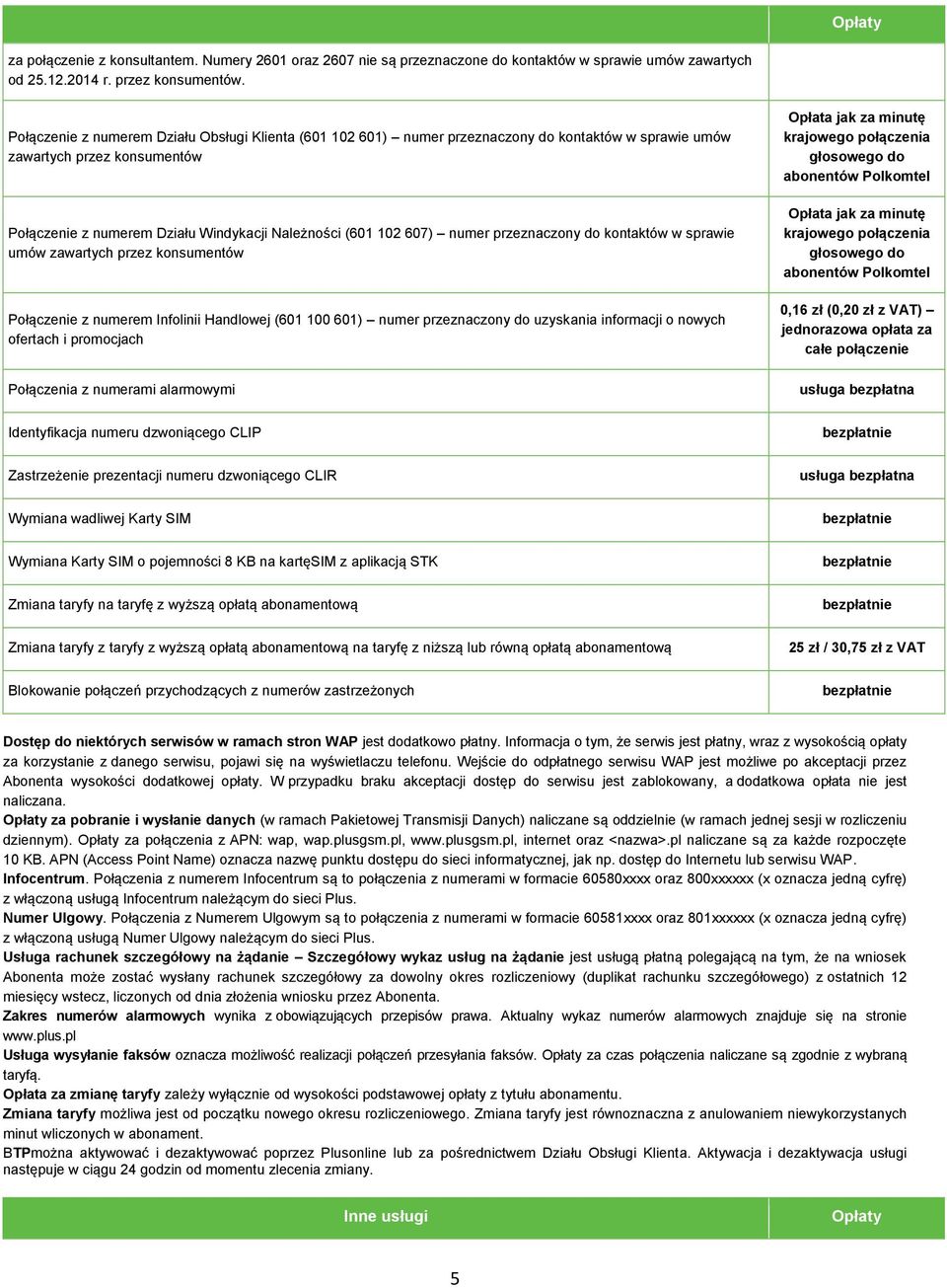 numer przeznaczony do kontaktów w sprawie umów zawartych przez konsumentów Połączenie z numerem Infolinii Handlowej (601 100 601) numer przeznaczony do uzyskania informacji o nowych ofertach i