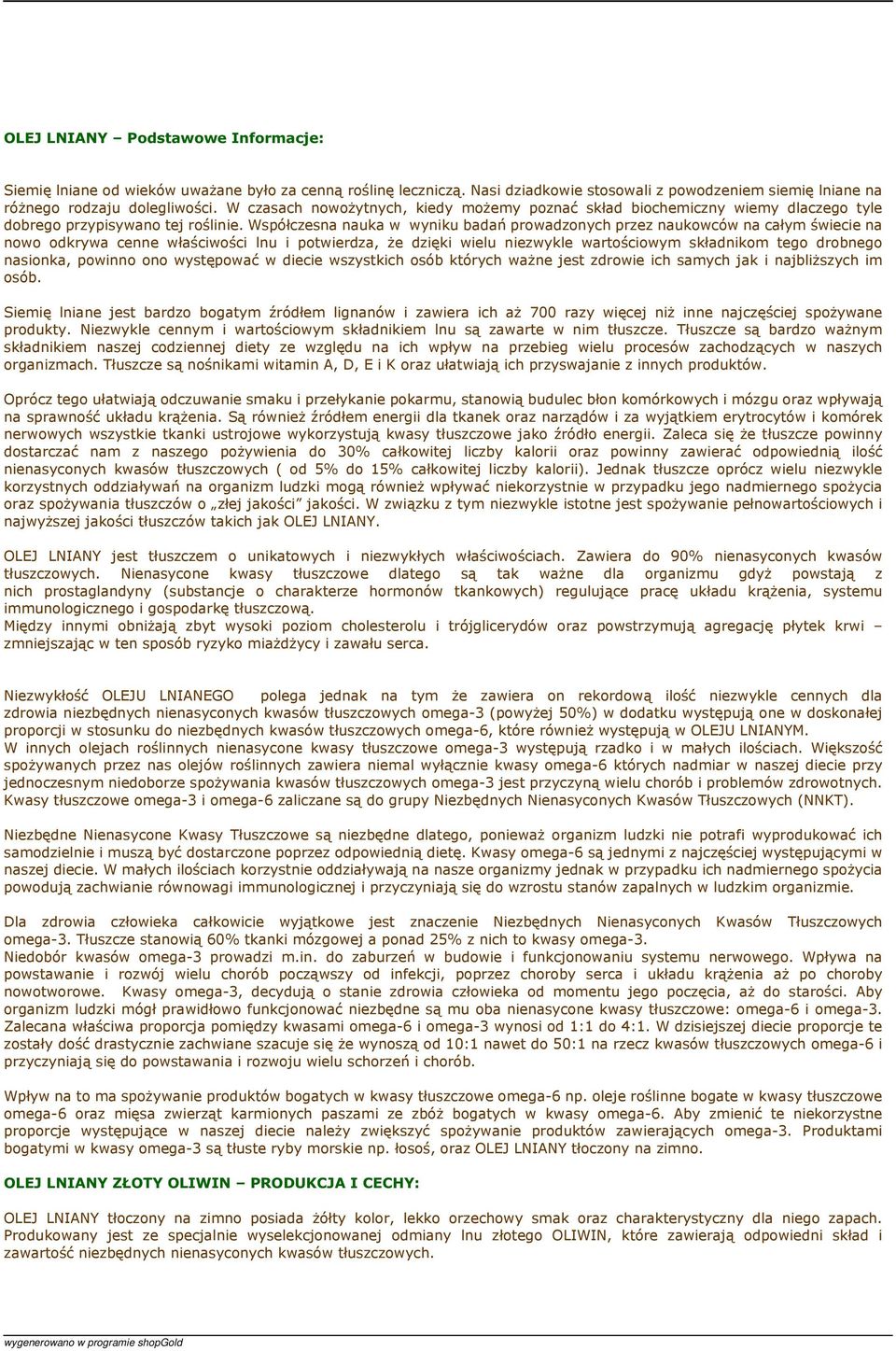 Współczesna nauka w wyniku badań prowadzonych przez naukowców na całym świecie na nowo odkrywa cenne właściwości lnu i potwierdza, że dzięki wielu niezwykle wartościowym składnikom tego drobnego